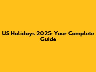 US Holidays 2025: Your Complete Guide