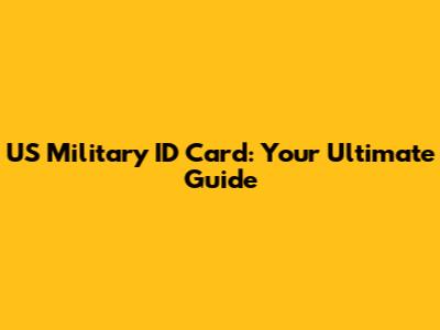 US Military ID Card: Your Ultimate Guide