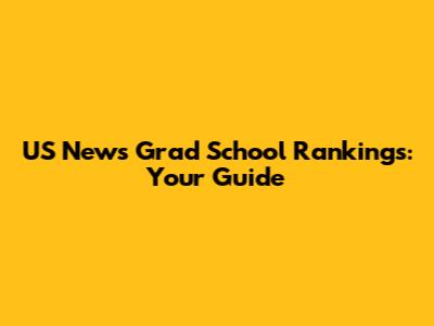 US News Grad School Rankings: Your Guide