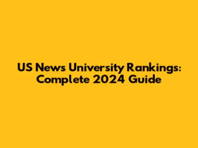 US News University Rankings: Complete 2024 Guide