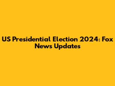 US Presidential Election 2024: Fox News Updates