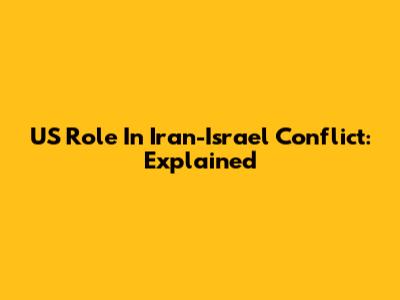 US Role In Iran-Israel Conflict: Explained