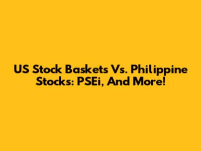 US Stock Baskets Vs. Philippine Stocks: PSEi, And More!