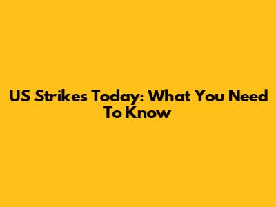 US Strikes Today: What You Need To Know