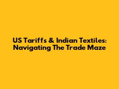US Tariffs & Indian Textiles: Navigating The Trade Maze