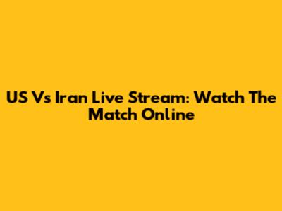 US Vs Iran Live Stream: Watch The Match Online