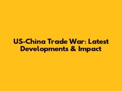 US-China Trade War: Latest Developments & Impact