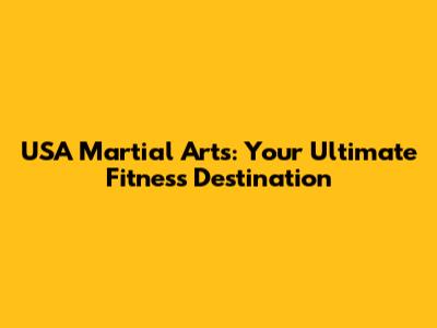 USA Martial Arts: Your Ultimate Fitness Destination
