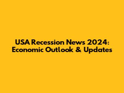 USA Recession News 2024: Economic Outlook & Updates