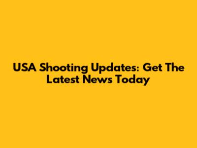 USA Shooting Updates: Get The Latest News Today