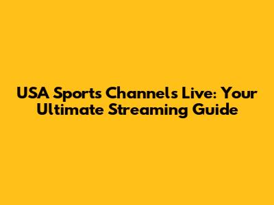 USA Sports Channels Live: Your Ultimate Streaming Guide