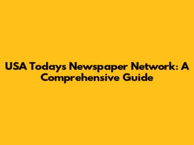 USA Today's Newspaper Network: A Comprehensive Guide