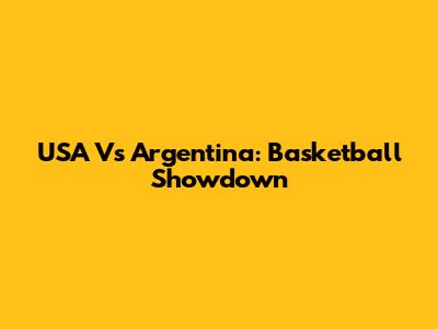 USA Vs Argentina: Basketball Showdown