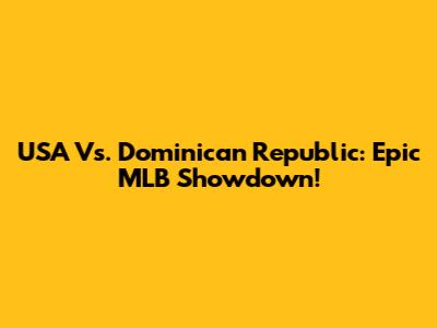 USA Vs. Dominican Republic: Epic MLB Showdown!