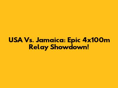 USA Vs. Jamaica: Epic 4x100m Relay Showdown!