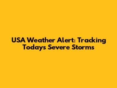 USA Weather Alert: Tracking Today's Severe Storms