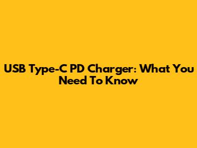 USB Type-C PD Charger: What You Need To Know