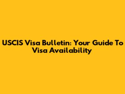 USCIS Visa Bulletin: Your Guide To Visa Availability