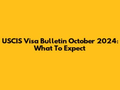USCIS Visa Bulletin October 2024: What To Expect