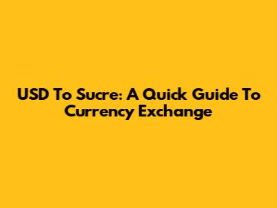 USD To Sucre: A Quick Guide To Currency Exchange