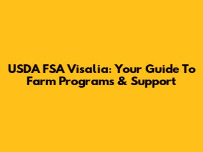 USDA FSA Visalia: Your Guide To Farm Programs & Support