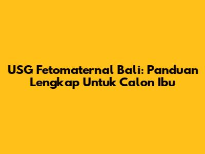 USG Fetomaternal Bali: Panduan Lengkap Untuk Calon Ibu