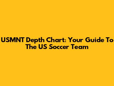 USMNT Depth Chart: Your Guide To The US Soccer Team
