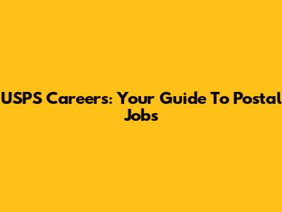 USPS Careers: Your Guide To Postal Jobs