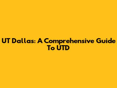 UT Dallas: A Comprehensive Guide To UTD