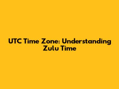 UTC Time Zone: Understanding Zulu Time