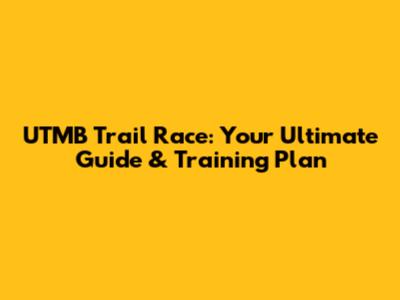 UTMB Trail Race: Your Ultimate Guide & Training Plan