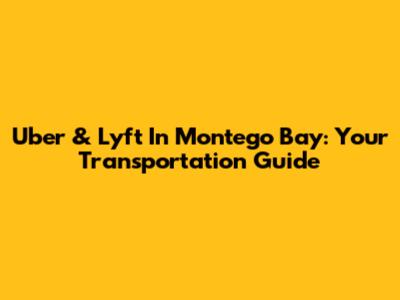 Uber & Lyft In Montego Bay: Your Transportation Guide