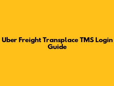 Uber Freight Transplace TMS Login Guide