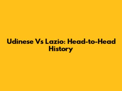Udinese Vs Lazio: Head-to-Head History