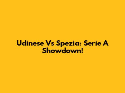 Udinese Vs Spezia: Serie A Showdown!