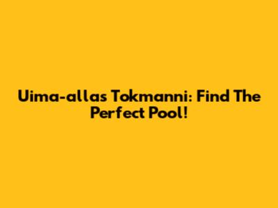 Uima-allas Tokmanni: Find The Perfect Pool!