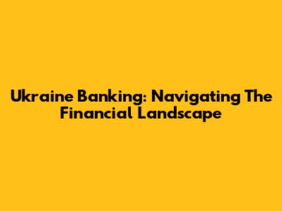 Ukraine Banking: Navigating The Financial Landscape