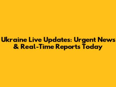 Ukraine Live Updates: Urgent News & Real-Time Reports Today