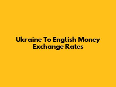 Ukraine To English Money Exchange Rates