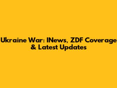 Ukraine War: INews, ZDF Coverage & Latest Updates