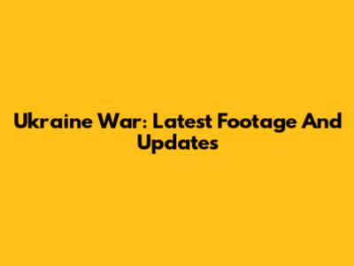 Ukraine War: Latest Footage And Updates