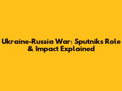 Ukraine-Russia War: Sputnik's Role & Impact Explained