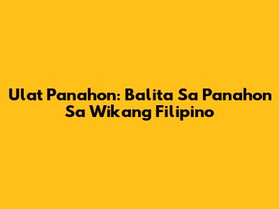 Ulat Panahon: Balita Sa Panahon Sa Wikang Filipino