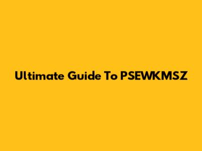 Ultimate Guide To PSEWKMSZ