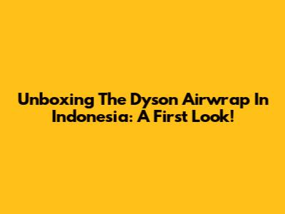 Unboxing The Dyson Airwrap In Indonesia: A First Look!