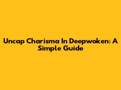 Uncap Charisma In Deepwoken: A Simple Guide