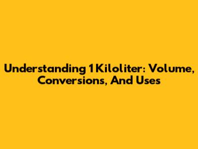 Understanding 1 Kiloliter: Volume, Conversions, And Uses