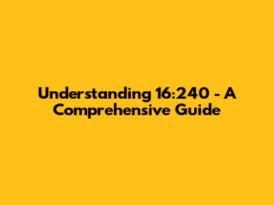 Understanding 16:240 - A Comprehensive Guide