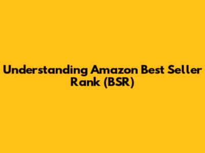 Understanding Amazon Best Seller Rank (BSR)