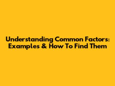 Understanding Common Factors: Examples & How To Find Them